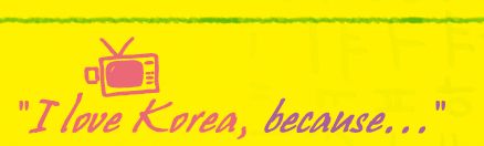 I love Korea, because...